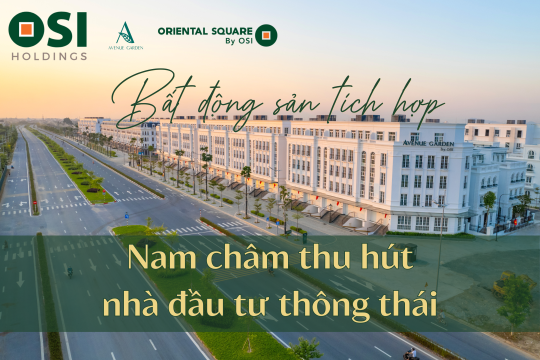 BẤT ĐỘNG SẢN TÍCH HỢP - NAM CHÂM HÚT NHÀ ĐẦU TƯ TRONG BỐI CẢNH THỊ TRƯỜNG MỚI