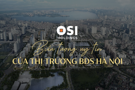 OSI HOLDINGS - BIỂU TƯỢNG UY TÍN CỦA THỊ TRƯỜNG BẤT ĐỘNG SẢN HÀ NỘI
