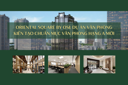CÓ GÌ TẠI VĂN PHÒNG HẠNG A ORIENTAL SQUARE THUỘC CHỦ ĐẦU TƯ OSI HOLDINGS?