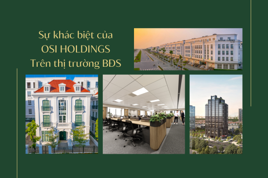 ĐIỀU GÌ TẠO NÊN SỰ KHÁC BIỆT CỦA OSI HOLDINGS TRÊN THỊ TRƯỜNG BẤT ĐỘNG SẢN CAO CẤP?