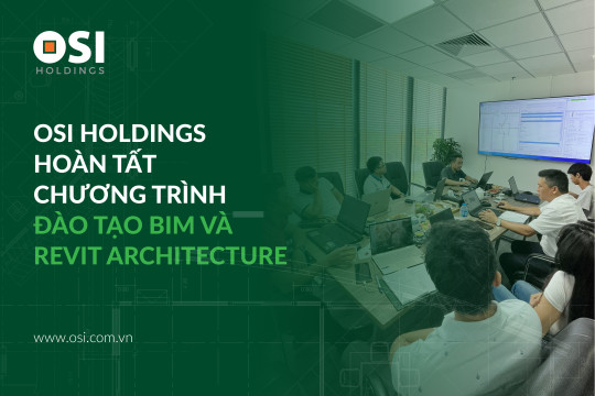 OSI Holdings Hoàn Tất Chương Trình Đào Tạo BIM và Revit Architecture
