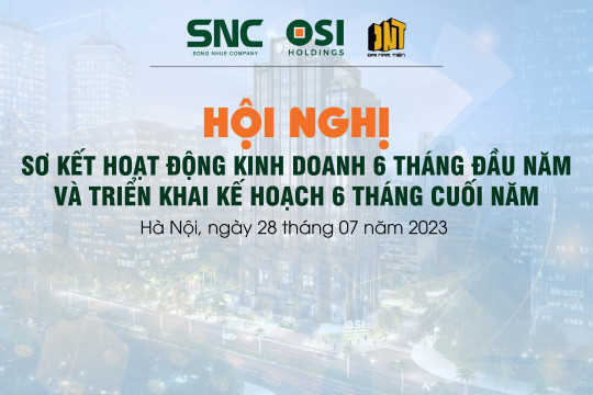 HỘI NGHỊ SƠ KẾT 6 THÁNG ĐẦU NĂM VÀ TRIỂN KHAI KẾ HOẠCH 6 THÁNG CUỐI NĂM 2023 OSI HOLDINGS, SNC và ĐNT